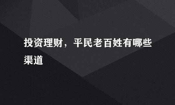 投资理财，平民老百姓有哪些渠道