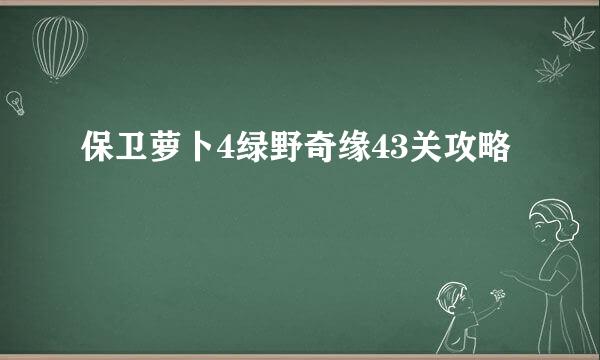 保卫萝卜4绿野奇缘43关攻略