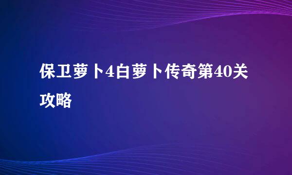 保卫萝卜4白萝卜传奇第40关攻略