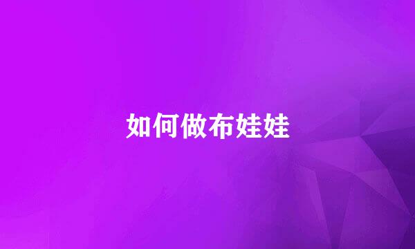 如何做布娃娃