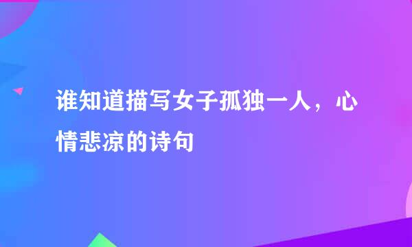 谁知道描写女子孤独一人，心情悲凉的诗句