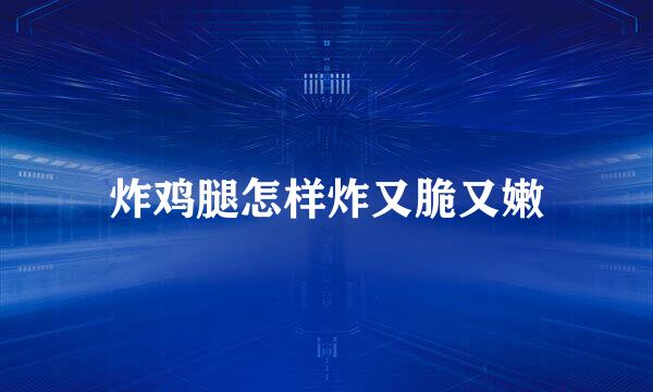炸鸡腿怎样炸又脆又嫩