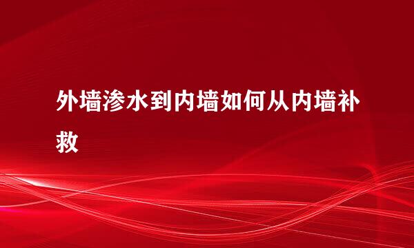 外墙渗水到内墙如何从内墙补救