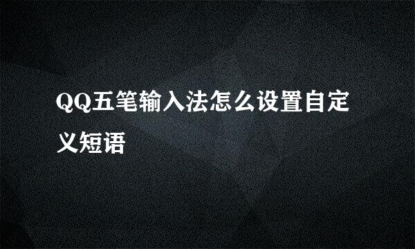 QQ五笔输入法怎么设置自定义短语