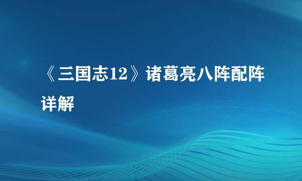 《三国志12》诸葛亮八阵配阵详解