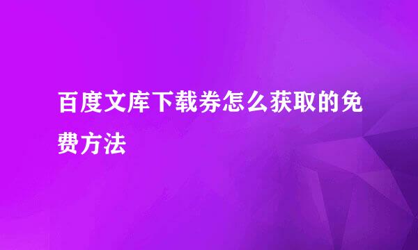 百度文库下载券怎么获取的免费方法