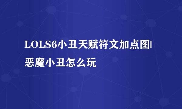 LOLS6小丑天赋符文加点图|恶魔小丑怎么玩