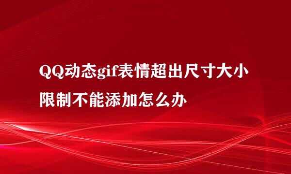 QQ动态gif表情超出尺寸大小限制不能添加怎么办