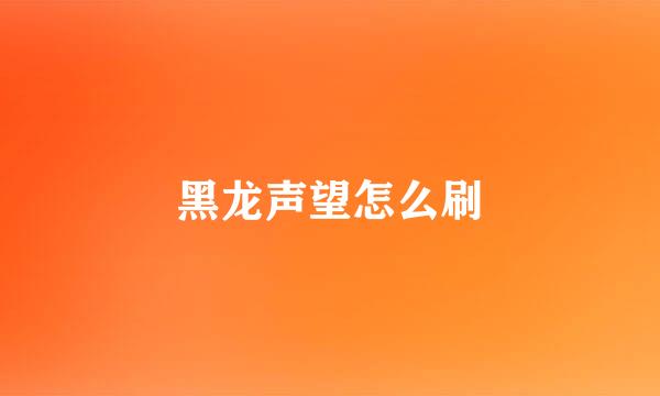 黑龙声望怎么刷