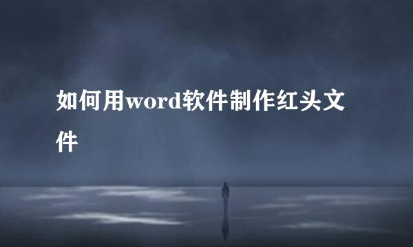 如何用word软件制作红头文件