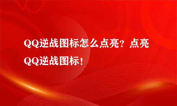 QQ逆战图标怎么点亮？点亮QQ逆战图标！