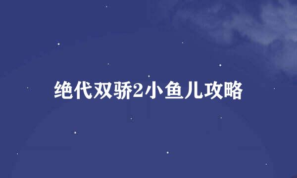 绝代双骄2小鱼儿攻略