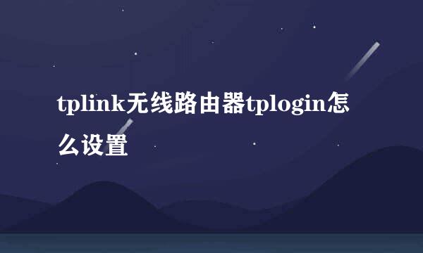 tplink无线路由器tplogin怎么设置