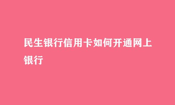 民生银行信用卡如何开通网上银行