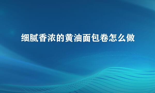细腻香浓的黄油面包卷怎么做