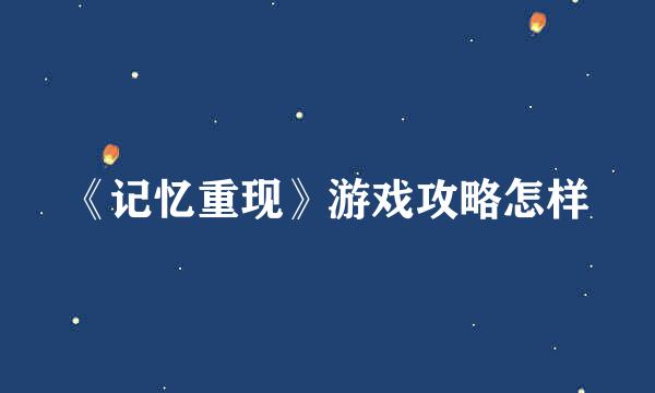 《记忆重现》游戏攻略怎样