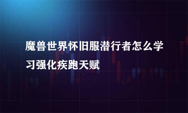 魔兽世界怀旧服潜行者怎么学习强化疾跑天赋
