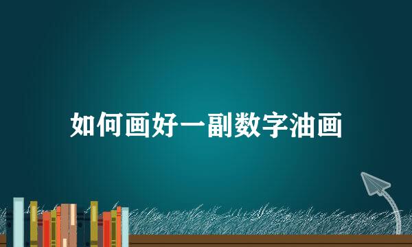 如何画好一副数字油画
