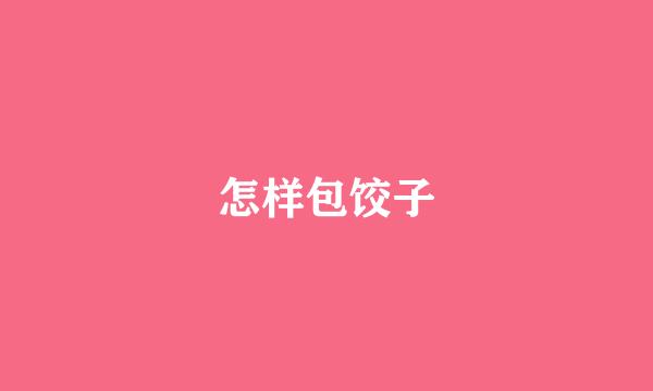 怎样包饺子