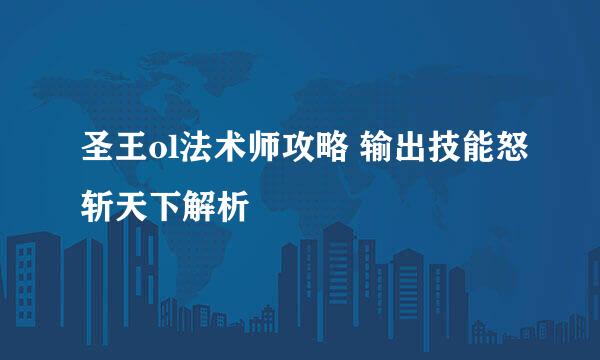 圣王ol法术师攻略 输出技能怒斩天下解析