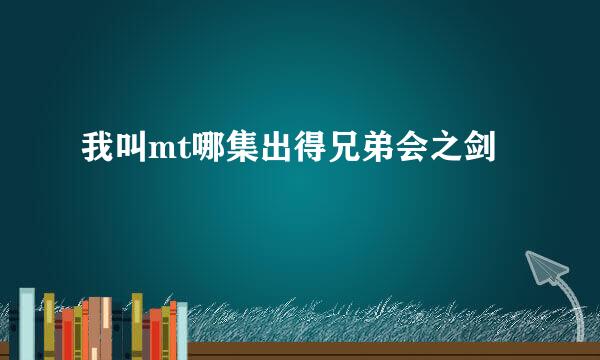 我叫mt哪集出得兄弟会之剑