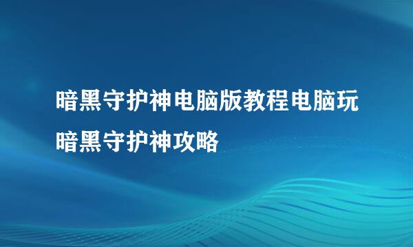 暗黑守护神电脑版教程电脑玩暗黑守护神攻略
