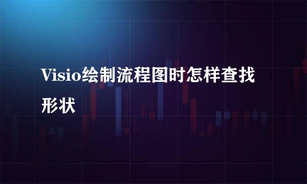 Visio绘制流程图时怎样查找形状