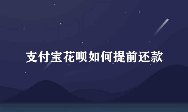 支付宝花呗如何提前还款