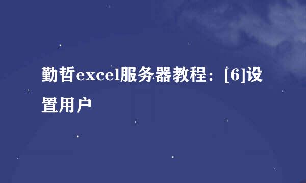 勤哲excel服务器教程：[6]设置用户