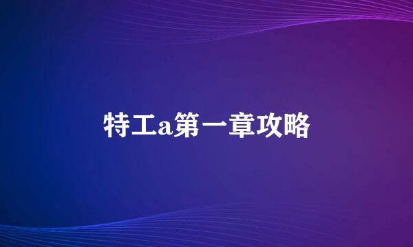 特工a第一章攻略