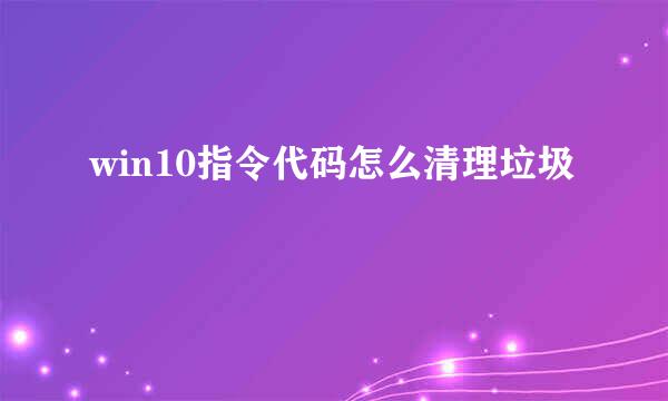 win10指令代码怎么清理垃圾