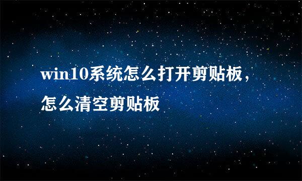 win10系统怎么打开剪贴板，怎么清空剪贴板