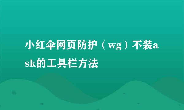 小红伞网页防护（wg）不装ask的工具栏方法