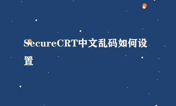 SecureCRT中文乱码如何设置