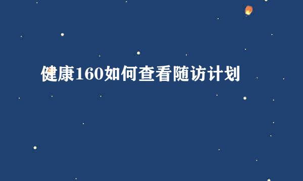 健康160如何查看随访计划