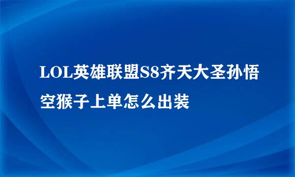 LOL英雄联盟S8齐天大圣孙悟空猴子上单怎么出装