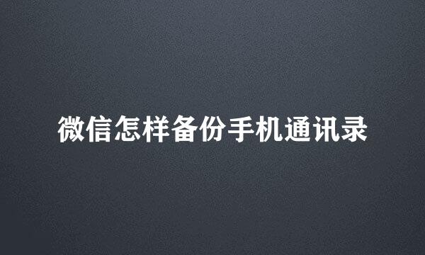 微信怎样备份手机通讯录