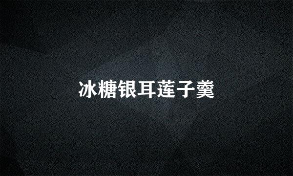 冰糖银耳莲子羹