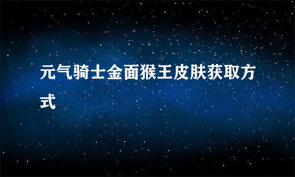 元气骑士金面猴王皮肤获取方式