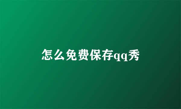 怎么免费保存qq秀