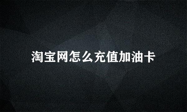 淘宝网怎么充值加油卡