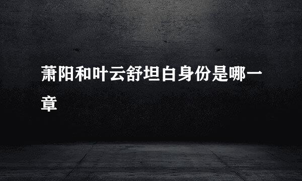 萧阳和叶云舒坦白身份是哪一章