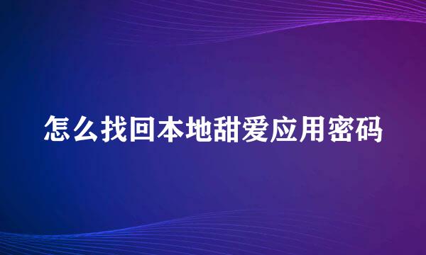 怎么找回本地甜爱应用密码