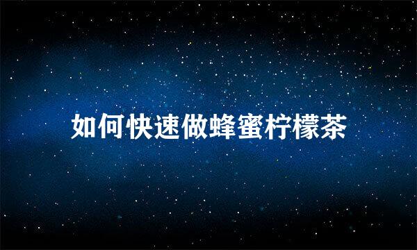 如何快速做蜂蜜柠檬茶