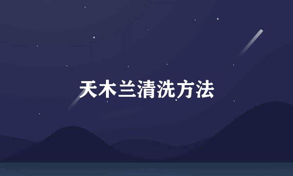 天木兰清洗方法