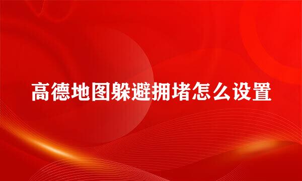 高德地图躲避拥堵怎么设置