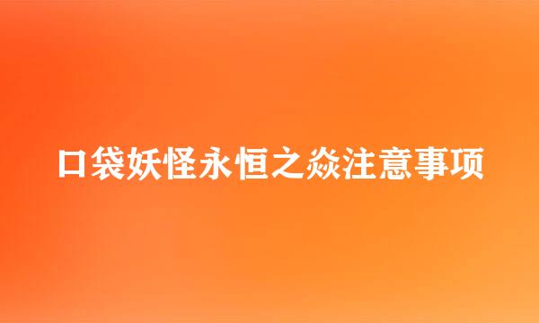 口袋妖怪永恒之焱注意事项