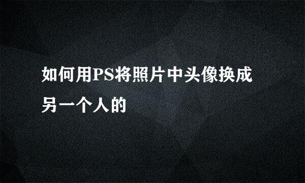 如何用PS将照片中头像换成另一个人的