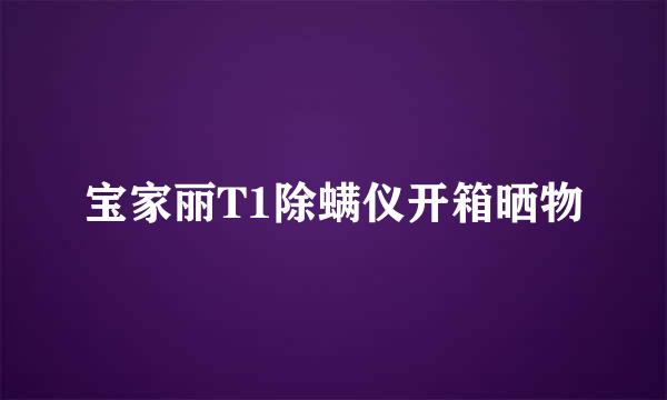 宝家丽T1除螨仪开箱晒物