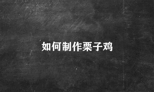 如何制作栗子鸡